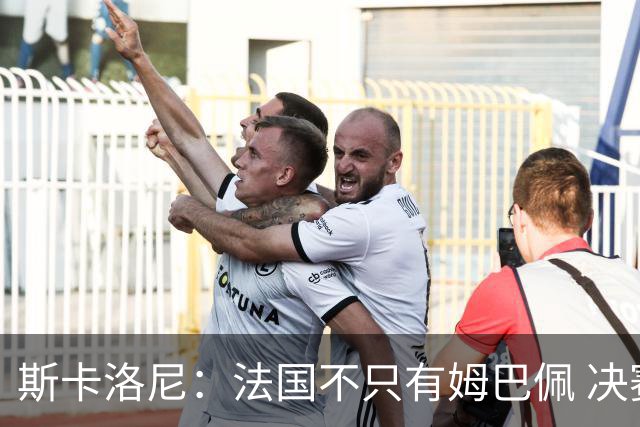 斯卡洛尼：法国不只有姆巴佩 决赛不是他和梅西对决