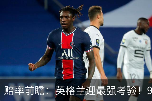 赔率前瞻：英格兰迎最强考验！90分钟难胜瑞士