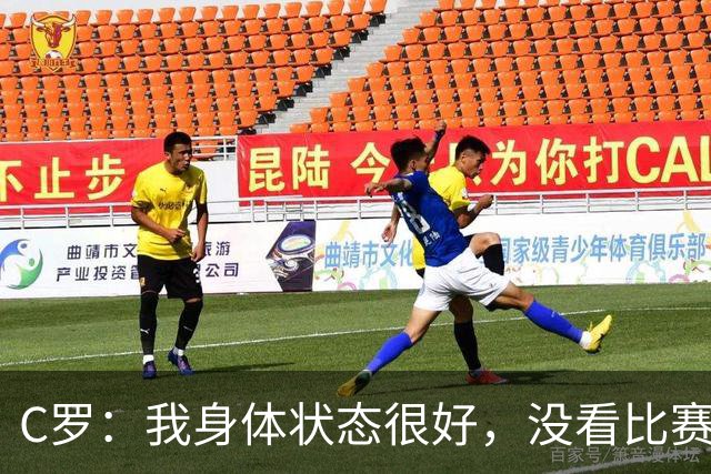 C罗：我身体状态很好，没看比赛吗？相信会夺冠，但要一步一步来