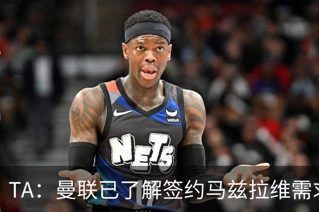 TA：曼联已了解签约马兹拉维需求 要先卖万比萨卡